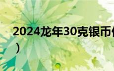 2024龙年30克银币价格（2024年05月16日）