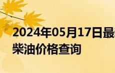 2024年05月17日最新更新青海省西宁市0号柴油价格查询