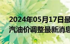 2024年05月17日最新更新今日石家庄98号汽油价调整最新消息