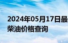 2024年05月17日最新更新陕西省西安市0号柴油价格查询