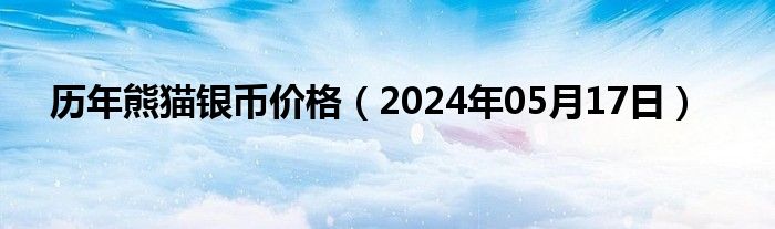 历年熊猫银币价格（2024年05月17日）