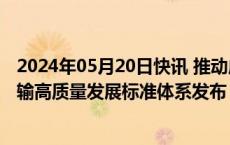 2024年05月20日快讯 推动成渝地区双城经济圈综合交通运输高质量发展标准体系发布