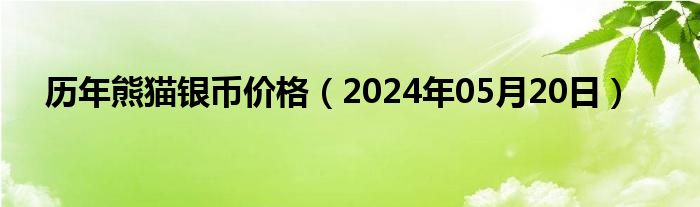 历年熊猫银币价格（2024年05月20日）