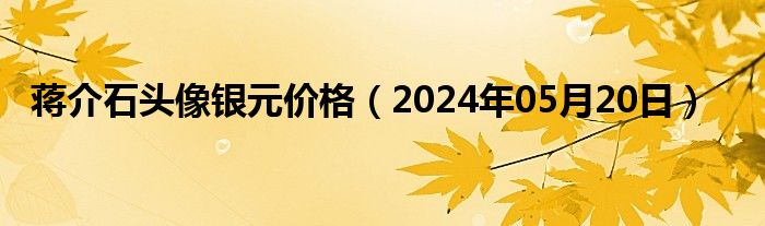 蒋介石头像银元价格（2024年05月20日）