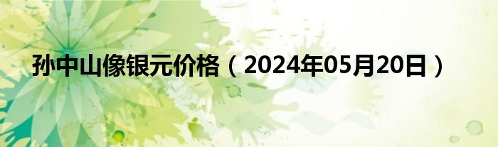 孙中山像银元价格（2024年05月20日）