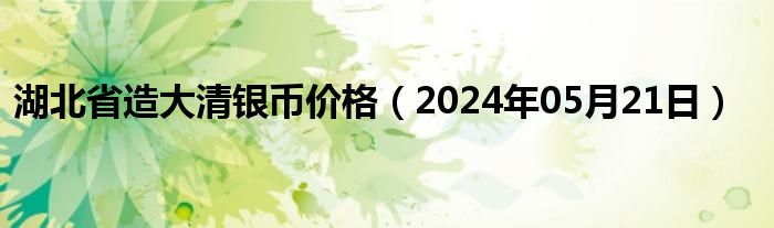 湖北省造大清银币价格（2024年05月21日）