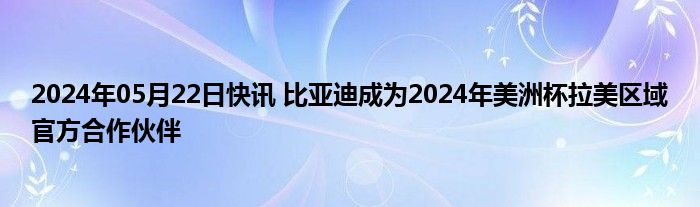 2024年05月22日快讯 比亚迪成为2024年美洲杯拉美区域官方合作伙伴