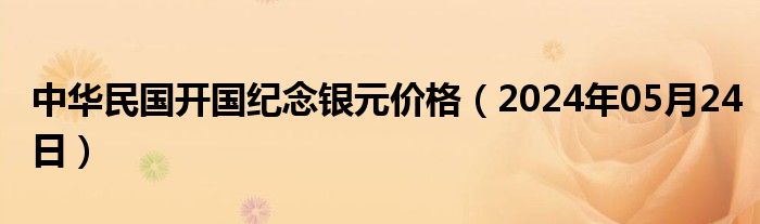 中华民国开国纪念银元价格（2024年05月24日）