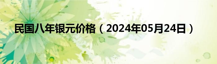 民国八年银元价格（2024年05月24日）