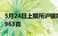 5月24日上期所沪银期货仓单较上一日增持25963克