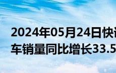 2024年05月24日快讯 商务部：4月新能源汽车销量同比增长33.5%