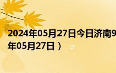 2024年05月27日今日济南98号汽油价调整最新消息（2024年05月27日）