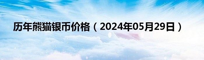 历年熊猫银币价格（2024年05月29日）