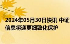 2024年05月30日快讯 中证协拟推新团体标准，投资者个人信息将迎更细致化保护