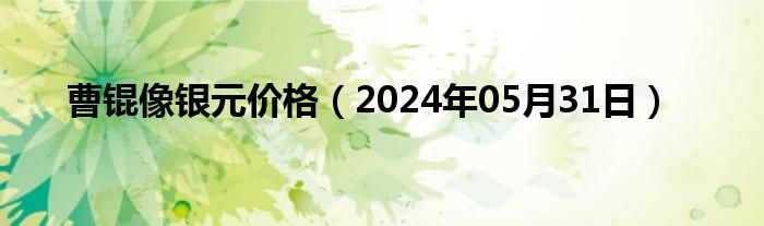 曹锟像银元价格（2024年05月31日）