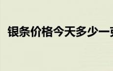 银条价格今天多少一克（2024年5月31日）