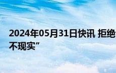 2024年05月31日快讯 拒绝谈判，泽连斯基称与俄方谈判“不现实”