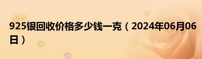 925银回收价格多少钱一克（2024年06月06日）