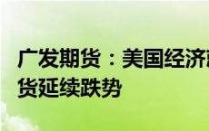 广发期货：美国经济就业数据持续弱化白银期货延续跌势