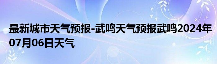 最新城市天气预报-武鸣天气预报武鸣2024年07月06日天气