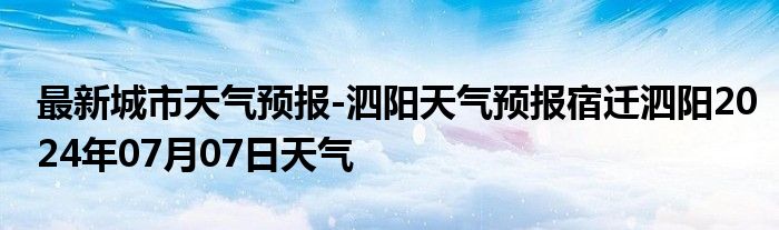 最新城市天气预报-泗阳天气预报宿迁泗阳2024年07月07日天气