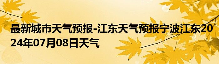 最新城市天气预报-江东天气预报宁波江东2024年07月08日天气