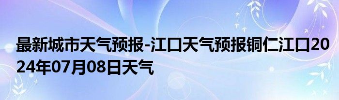 最新城市天气预报-江口天气预报铜仁江口2024年07月08日天气