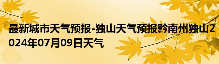 最新城市天气预报-独山天气预报黔南州独山2024年07月09日天气