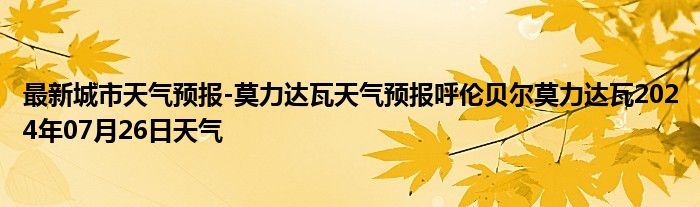 最新城市天气预报-莫力达瓦天气预报呼伦贝尔莫力达瓦2024年07月26日天气