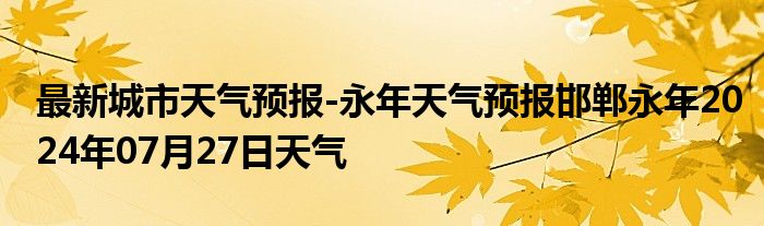 最新城市天气预报-永年天气预报邯郸永年2024年07月27日天气