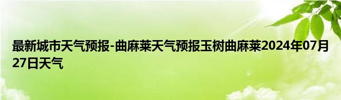 最新城市天气预报-曲麻莱天气预报玉树曲麻莱2024年07月27日天气