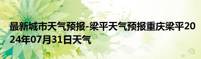 最新城市天气预报-梁平天气预报重庆梁平2024年07月31日天气