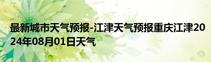 最新城市天气预报-江津天气预报重庆江津2024年08月01日天气