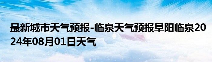 最新城市天气预报-临泉天气预报阜阳临泉2024年08月01日天气