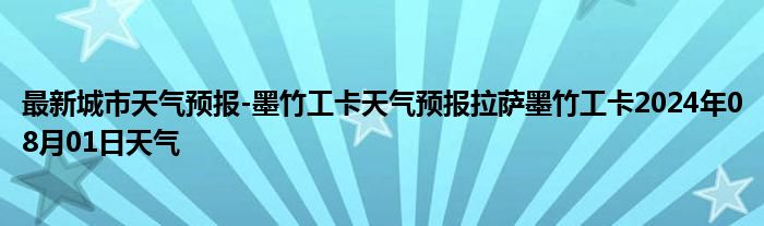 最新城市天气预报-墨竹工卡天气预报拉萨墨竹工卡2024年08月01日天气