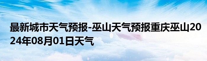 最新城市天气预报-巫山天气预报重庆巫山2024年08月01日天气