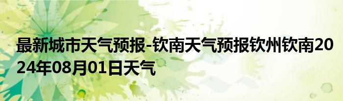 最新城市天气预报-钦南天气预报钦州钦南2024年08月01日天气