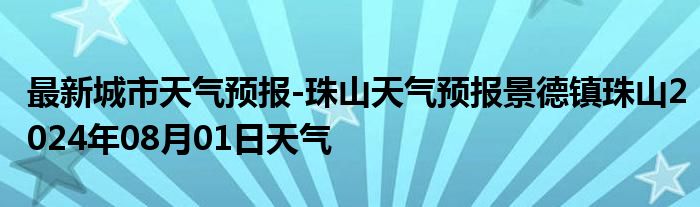 最新城市天气预报-珠山天气预报景德镇珠山2024年08月01日天气