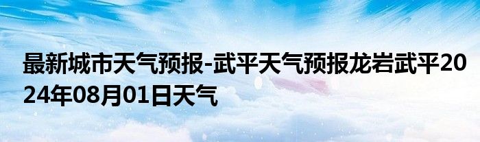 最新城市天气预报-武平天气预报龙岩武平2024年08月01日天气