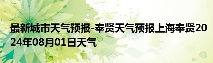 最新城市天气预报-奉贤天气预报上海奉贤2024年08月01日天气