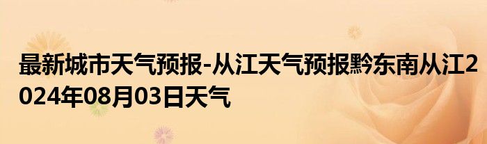 最新城市天气预报-从江天气预报黔东南从江2024年08月03日天气