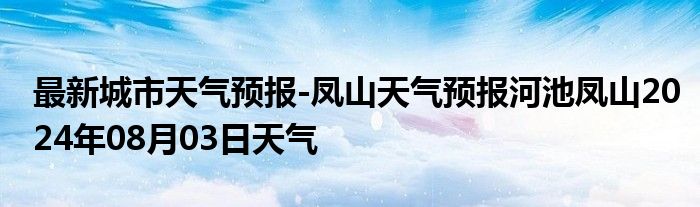 最新城市天气预报-凤山天气预报河池凤山2024年08月03日天气