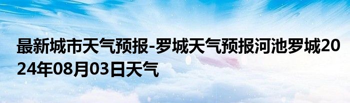 最新城市天气预报-罗城天气预报河池罗城2024年08月03日天气