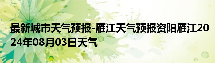 最新城市天气预报-雁江天气预报资阳雁江2024年08月03日天气