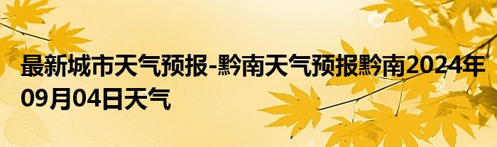 最新城市天气预报-黔南天气预报黔南2024年09月04日天气