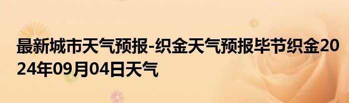 最新城市天气预报-织金天气预报毕节织金2024年09月04日天气