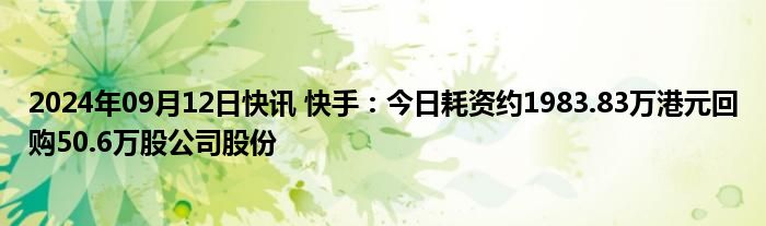 2024年09月12日快讯 快手：今日耗资约1983.83万港元回购50.6万股公司股份