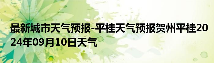 最新城市天气预报-平桂天气预报贺州平桂2024年09月10日天气