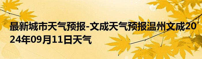 最新城市天气预报-文成天气预报温州文成2024年09月11日天气