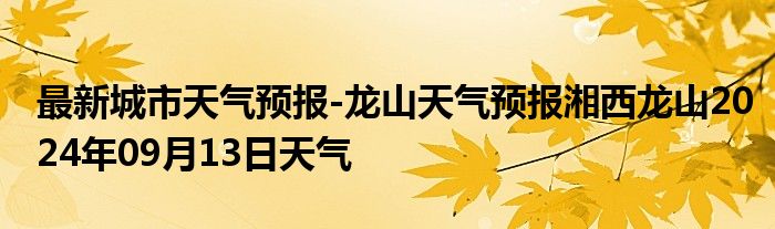 最新城市天气预报-龙山天气预报湘西龙山2024年09月13日天气